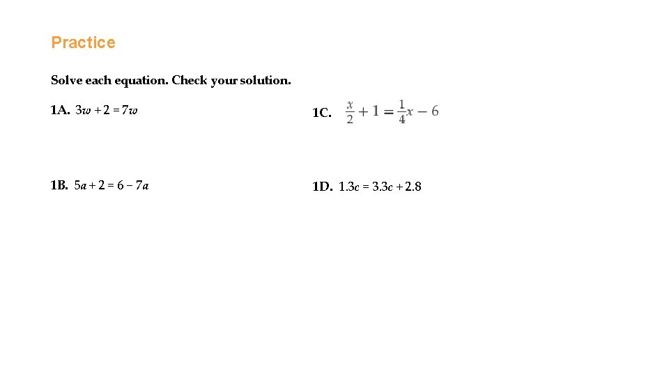 Practice Solve each equation. Check your solution. 1 A. 3 w + 2 =