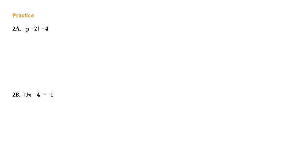 Practice 2 A. |y + 2| = 4 2 B. |3 n − 4|