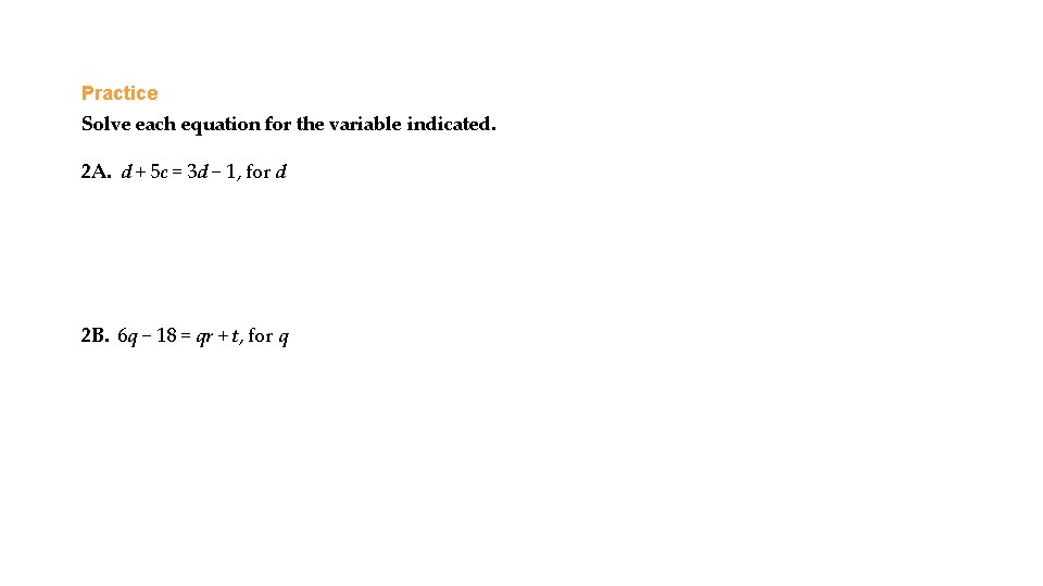 Practice Solve each equation for the variable indicated. 2 A. d + 5 c