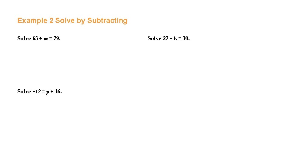 Example 2 Solve by Subtracting Solve 63 + m = 79. Solve − 12