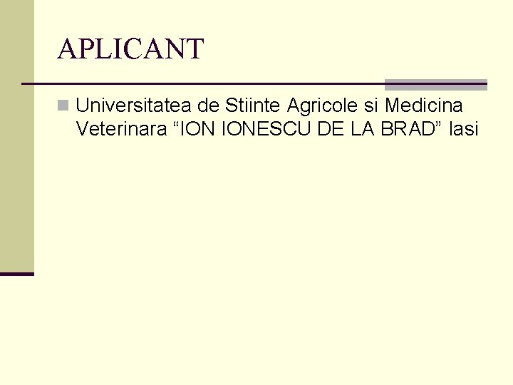APLICANT n Universitatea de Stiinte Agricole si Medicina Veterinara “ION IONESCU DE LA BRAD”