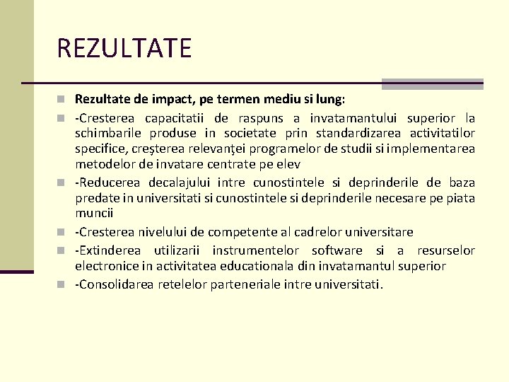 REZULTATE n Rezultate de impact, pe termen mediu si lung: n -Cresterea capacitatii de