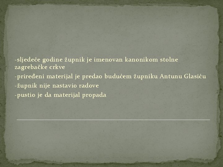 -sljedeće godine župnik je imenovan kanonikom stolne zagrebačke crkve -priređeni materijal je predao budućem