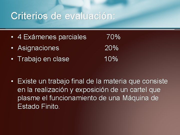 Criterios de evaluación: • 4 Exámenes parciales 70% • Asignaciones 20% • Trabajo en