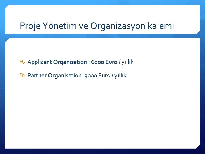 Proje Yönetim ve Organizasyon kalemi Applicant Organisation : 6000 Euro / yıllık Partner Organisation: