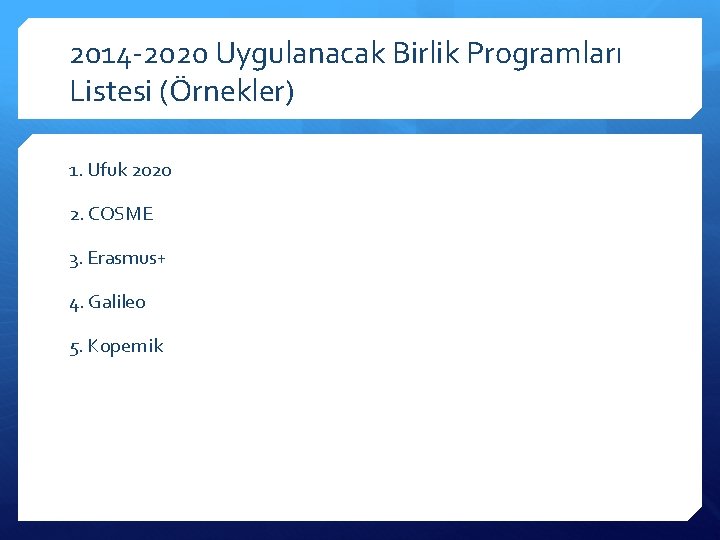 2014 -2020 Uygulanacak Birlik Programları Listesi (Örnekler) 1. Ufuk 2020 2. COSME 3. Erasmus+