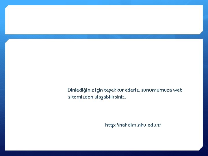 Dinlediğiniz için teşekkür ederiz, sunumumuza web sitemizden ulaşabilirsiniz. http: //nakdim. nku. edu. tr 