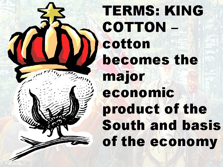 TERMS: KING COTTON – cotton becomes the major economic product of the South and