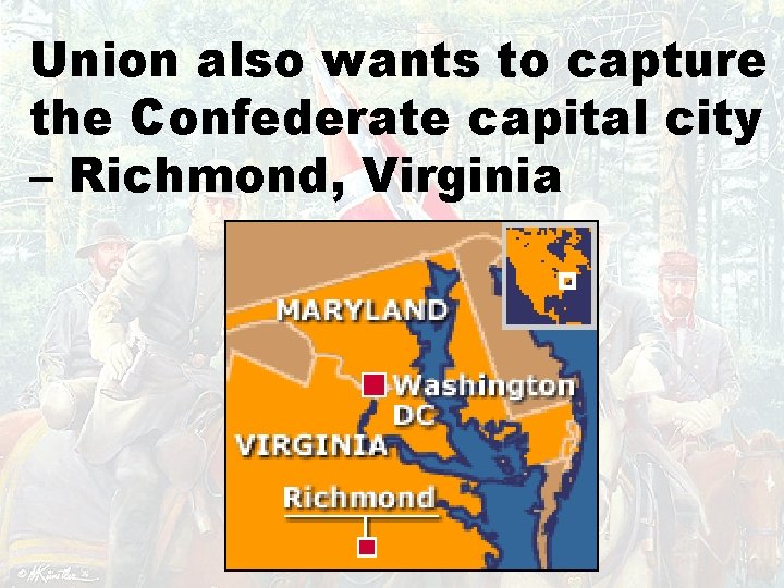 Union also wants to capture the Confederate capital city – Richmond, Virginia 