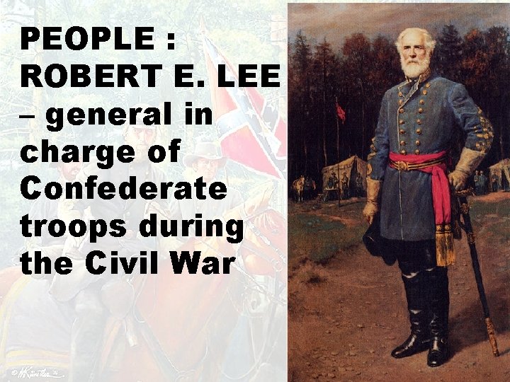 PEOPLE : ROBERT E. LEE – general in charge of Confederate troops during the