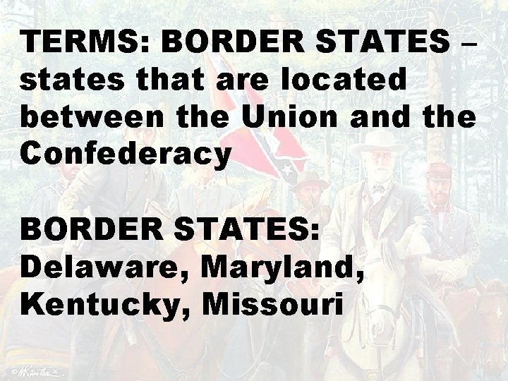 TERMS: BORDER STATES – states that are located between the Union and the Confederacy