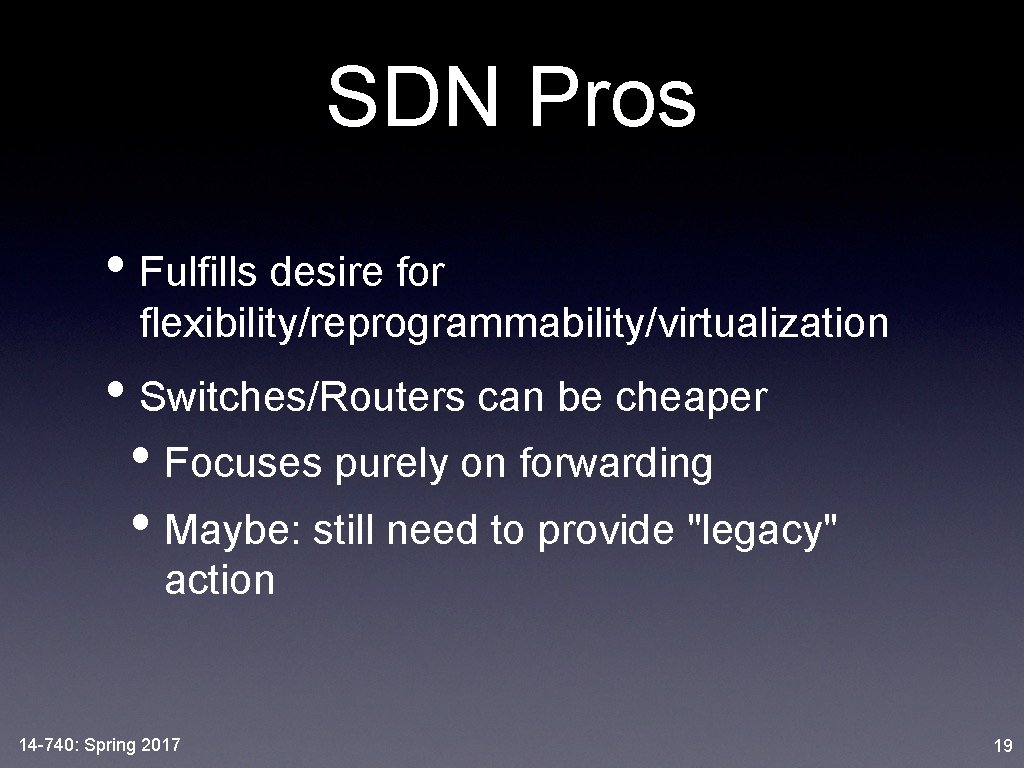 SDN Pros • Fulfills desire for flexibility/reprogrammability/virtualization • Switches/Routers can be cheaper • Focuses