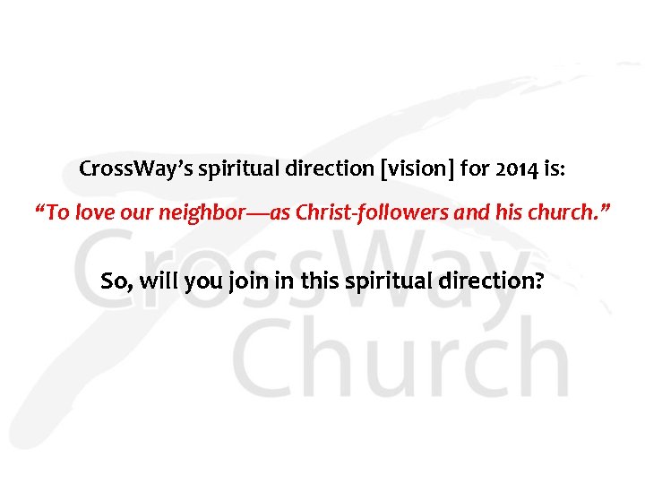 Cross. Way’s spiritual direction [vision] for 2014 is: “To love our neighbor—as Christ-followers and