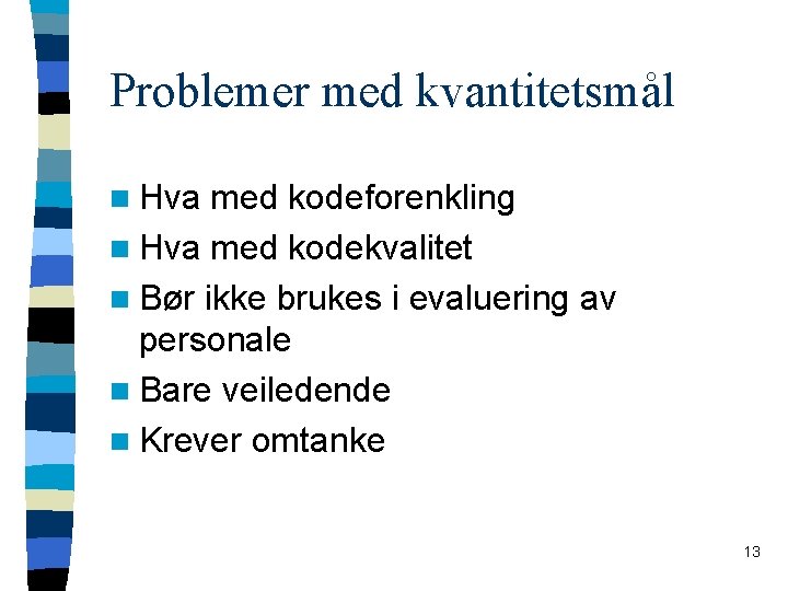 Problemer med kvantitetsmål n Hva med kodeforenkling n Hva med kodekvalitet n Bør ikke