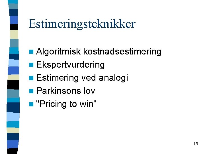 Estimeringsteknikker n Algoritmisk kostnadsestimering n Ekspertvurdering n Estimering ved analogi n Parkinsons lov n