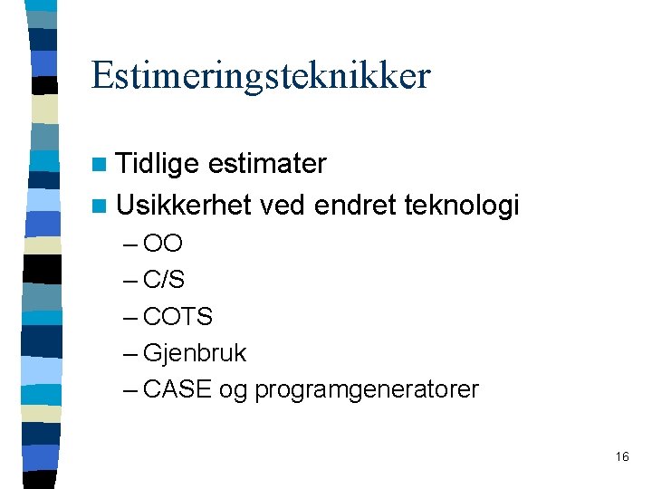 Estimeringsteknikker n Tidlige estimater n Usikkerhet ved endret teknologi – OO – C/S –