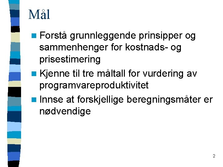 Mål n Forstå grunnleggende prinsipper og sammenhenger for kostnads- og prisestimering n Kjenne til