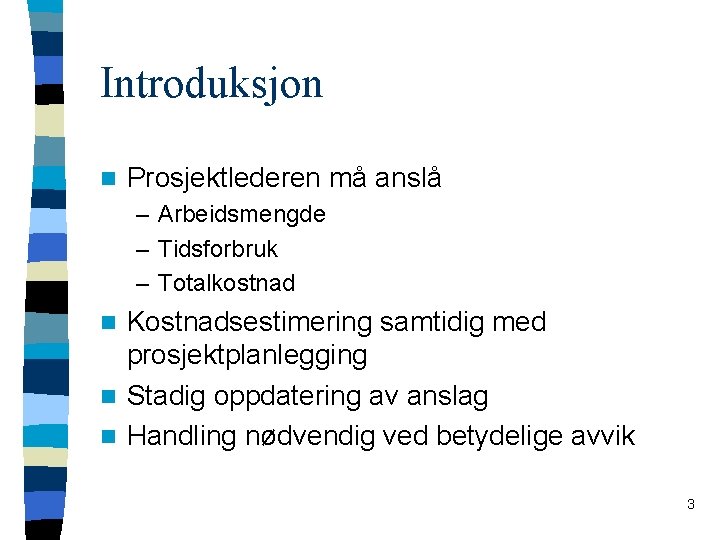 Introduksjon n Prosjektlederen må anslå – Arbeidsmengde – Tidsforbruk – Totalkostnad Kostnadsestimering samtidig med