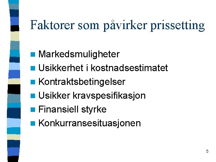 Faktorer som påvirker prissetting n Markedsmuligheter n Usikkerhet i kostnadsestimatet n Kontraktsbetingelser n Usikker