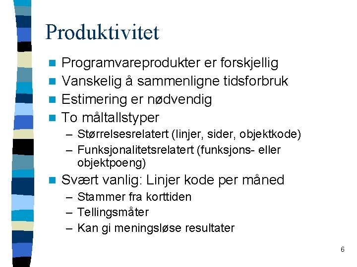 Produktivitet Programvareprodukter er forskjellig n Vanskelig å sammenligne tidsforbruk n Estimering er nødvendig n