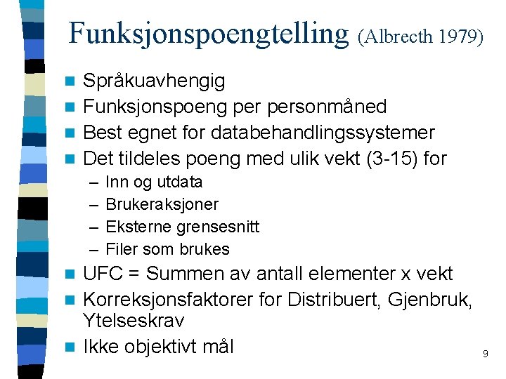 Funksjonspoengtelling (Albrecth 1979) Språkuavhengig n Funksjonspoeng personmåned n Best egnet for databehandlingssystemer n Det