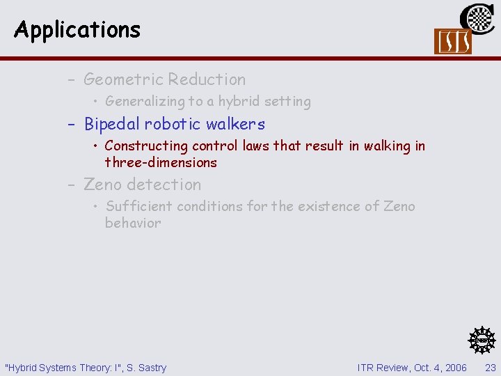 Applications – Geometric Reduction • Generalizing to a hybrid setting – Bipedal robotic walkers