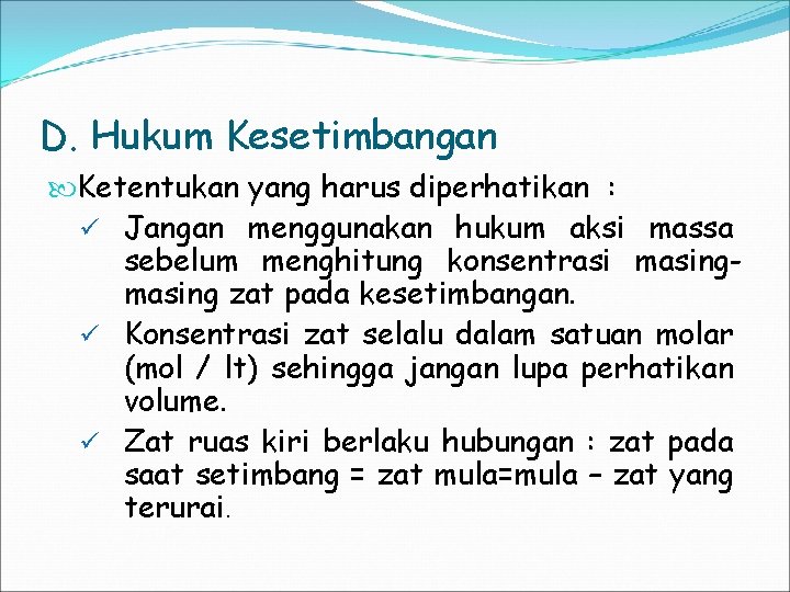 D. Hukum Kesetimbangan Ketentukan yang harus diperhatikan : ü Jangan menggunakan hukum aksi massa