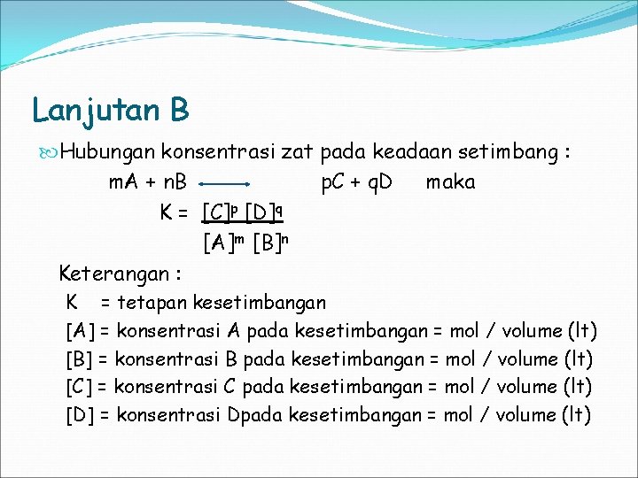 Lanjutan B Hubungan konsentrasi zat pada keadaan setimbang : m. A + n. B