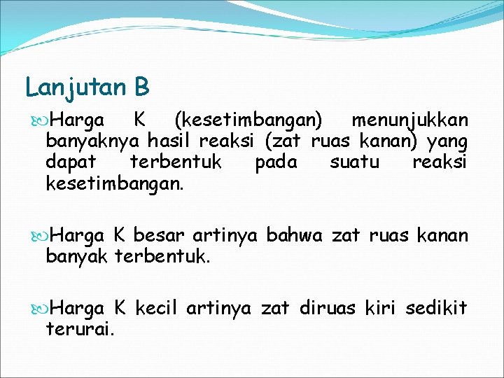 Lanjutan B Harga K (kesetimbangan) menunjukkan banyaknya hasil reaksi (zat ruas kanan) yang dapat