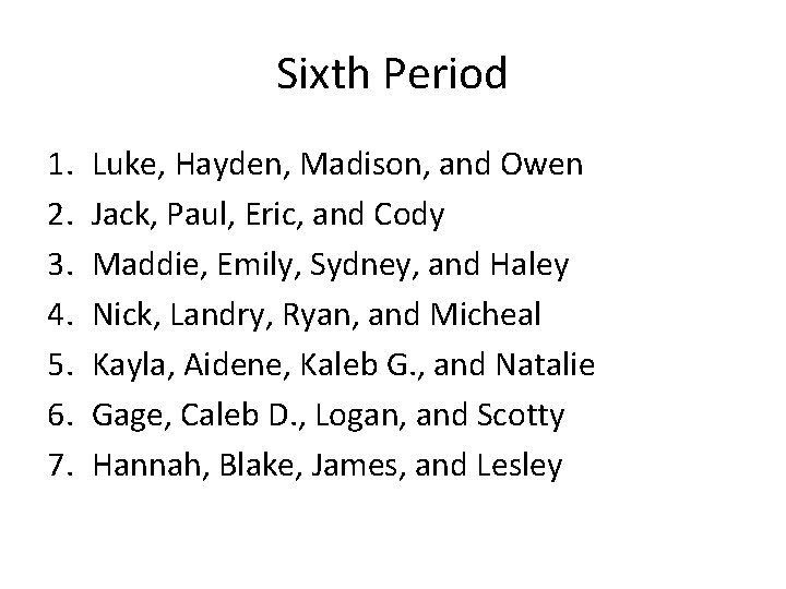 Sixth Period 1. 2. 3. 4. 5. 6. 7. Luke, Hayden, Madison, and Owen