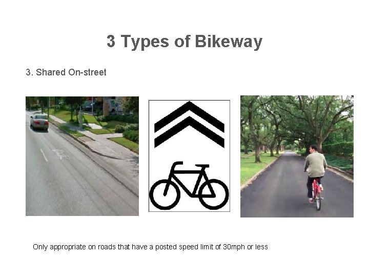 3 Types of Bikeway 3. Shared On-street Only appropriate on roads that have a