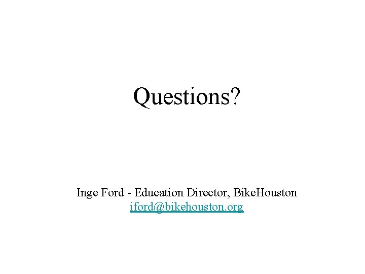 Questions? Inge Ford - Education Director, Bike. Houston iford@bikehouston. org 