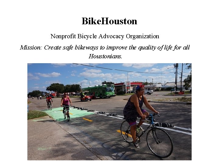 Bike. Houston Nonprofit Bicycle Advocacy Organization Mission: Create safe bikeways to improve the quality