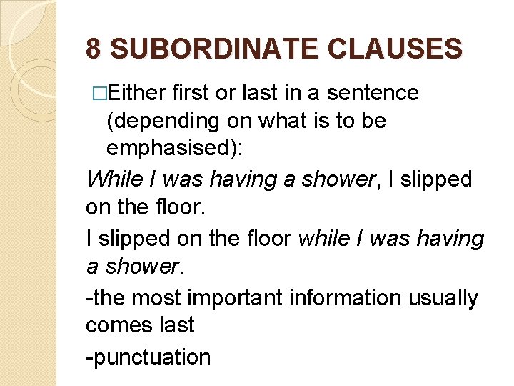 8 SUBORDINATE CLAUSES �Either first or last in a sentence (depending on what is