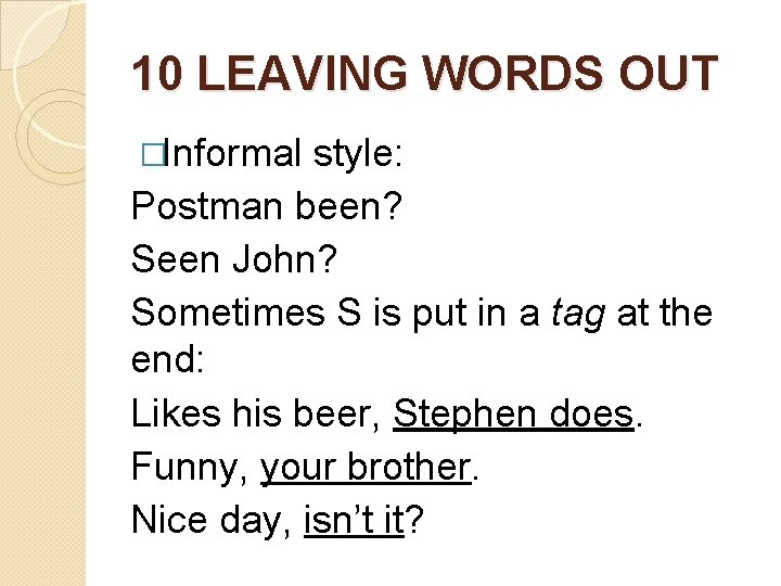 10 LEAVING WORDS OUT �Informal style: Postman been? Seen John? Sometimes S is put