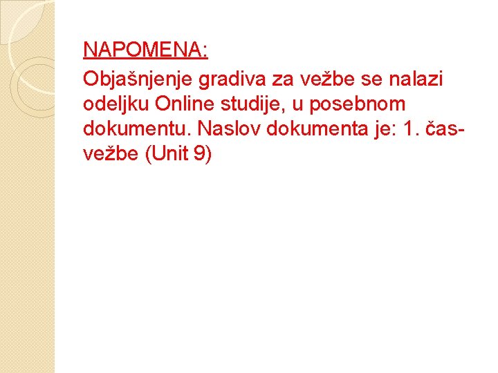 NAPOMENA: Objašnjenje gradiva za vežbe se nalazi odeljku Online studije, u posebnom dokumentu. Naslov