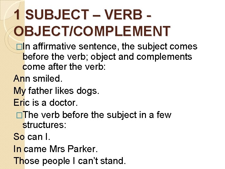 1 SUBJECT – VERB OBJECT/COMPLEMENT �In affirmative sentence, the subject comes before the verb;