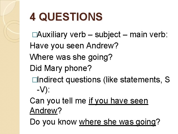 4 QUESTIONS �Auxiliary verb – subject – main verb: Have you seen Andrew? Where