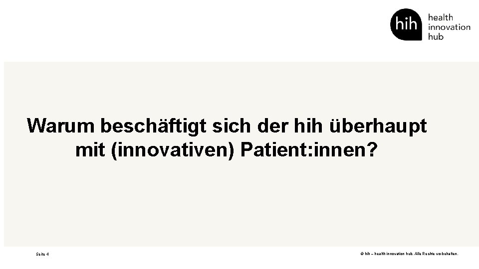 Warum beschäftigt sich der hih überhaupt mit (innovativen) Patient: innen? Seite 4 © hih