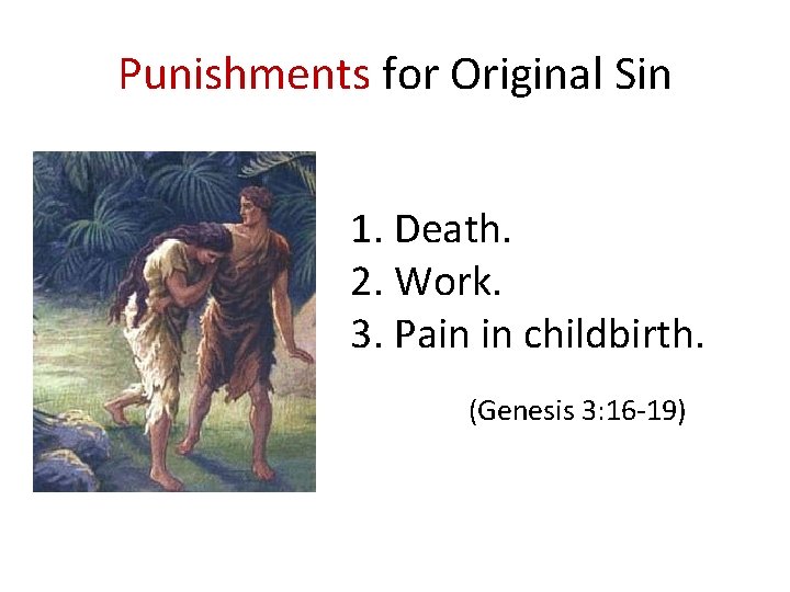 Punishments for Original Sin 1. Death. 2. Work. 3. Pain in childbirth. (Genesis 3: