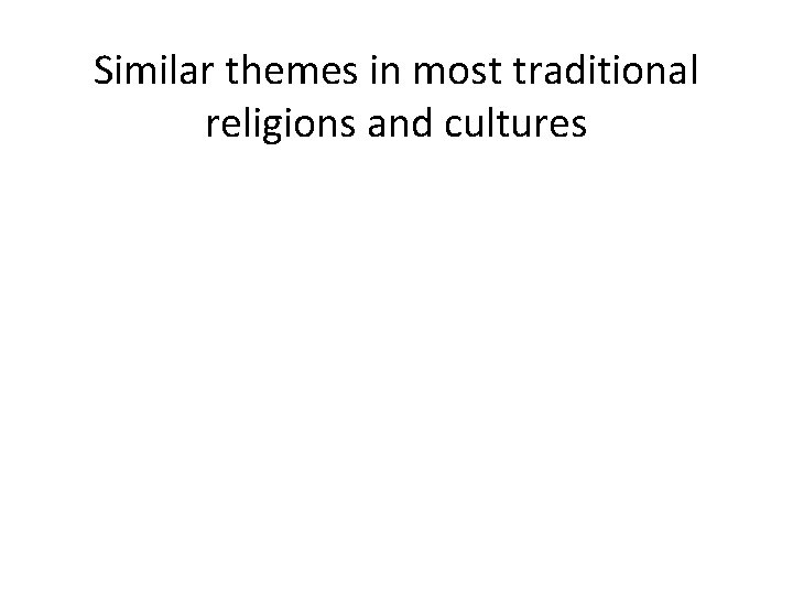 Similar themes in most traditional religions and cultures 