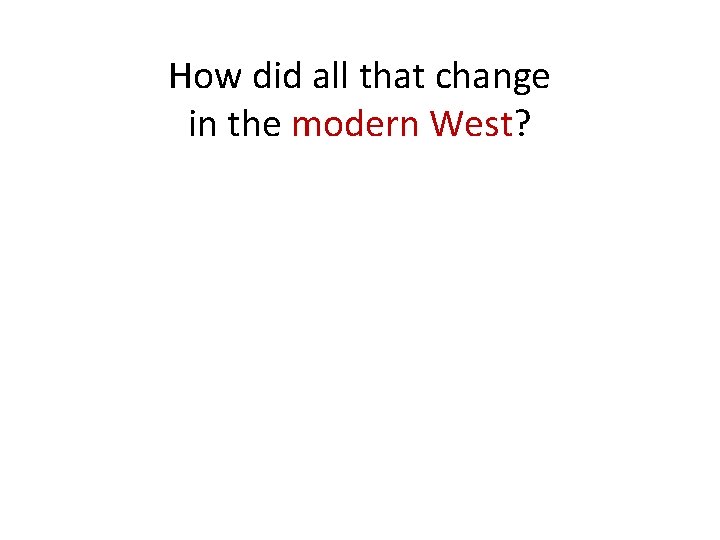 How did all that change in the modern West? 