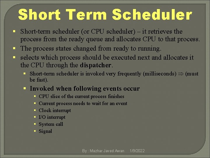 Short Term Scheduler § Short-term scheduler (or CPU scheduler) – it retrieves the process