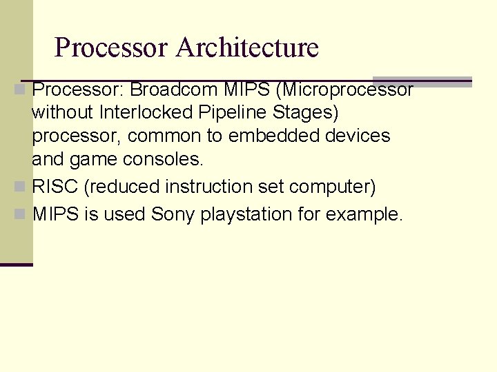Processor Architecture n Processor: Broadcom MIPS (Microprocessor without Interlocked Pipeline Stages) processor, common to
