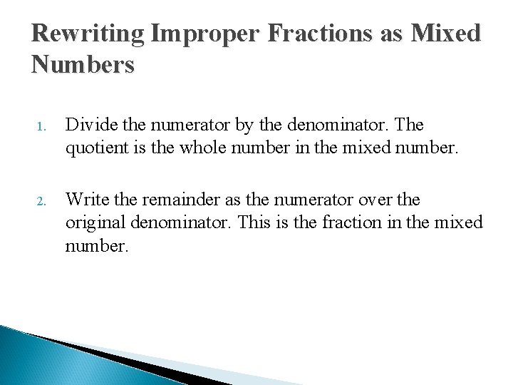 Rewriting Improper Fractions as Mixed Numbers 1. Divide the numerator by the denominator. The