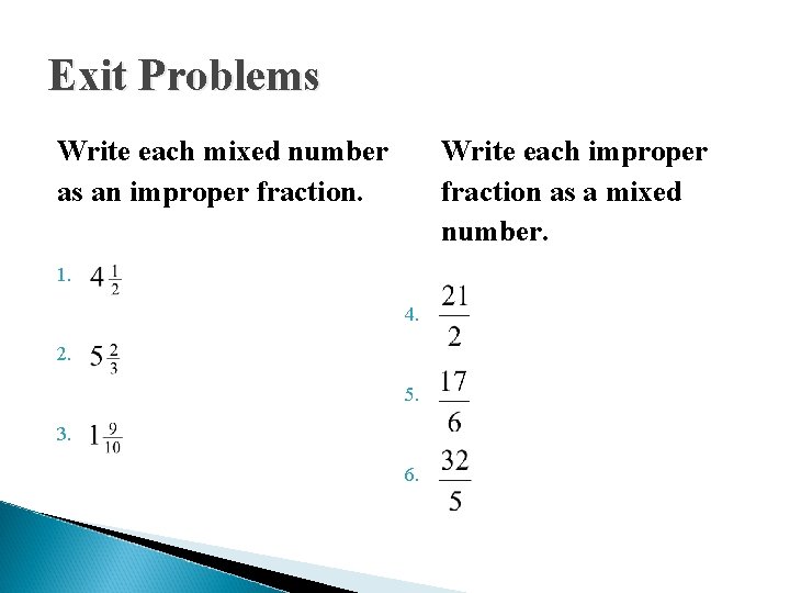 Exit Problems Write each mixed number as an improper fraction. Write each improper fraction