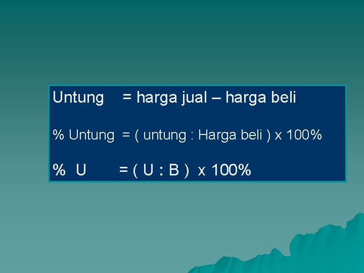 Untung = harga jual – harga beli % Untung = ( untung : Harga