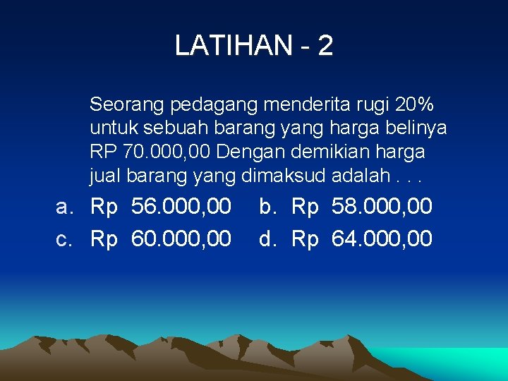 LATIHAN - 2 Seorang pedagang menderita rugi 20% untuk sebuah barang yang harga belinya