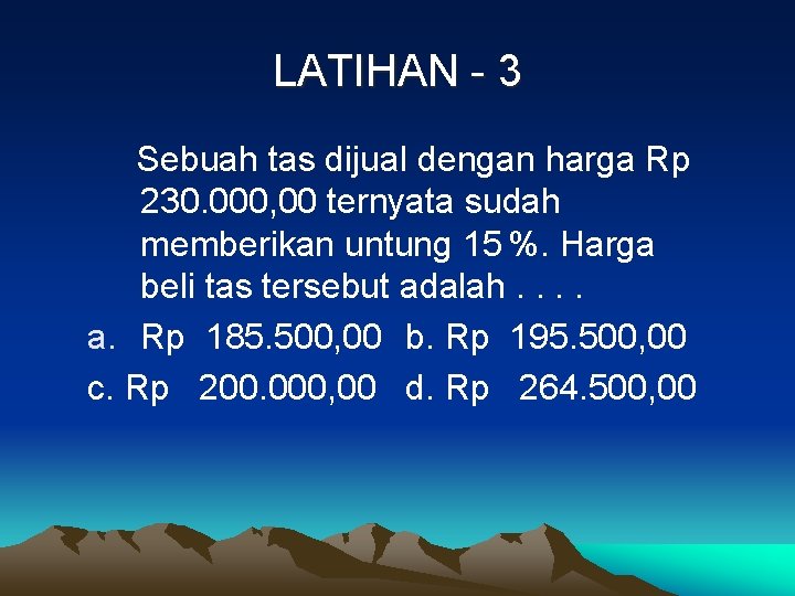 LATIHAN - 3 Sebuah tas dijual dengan harga Rp 230. 000, 00 ternyata sudah