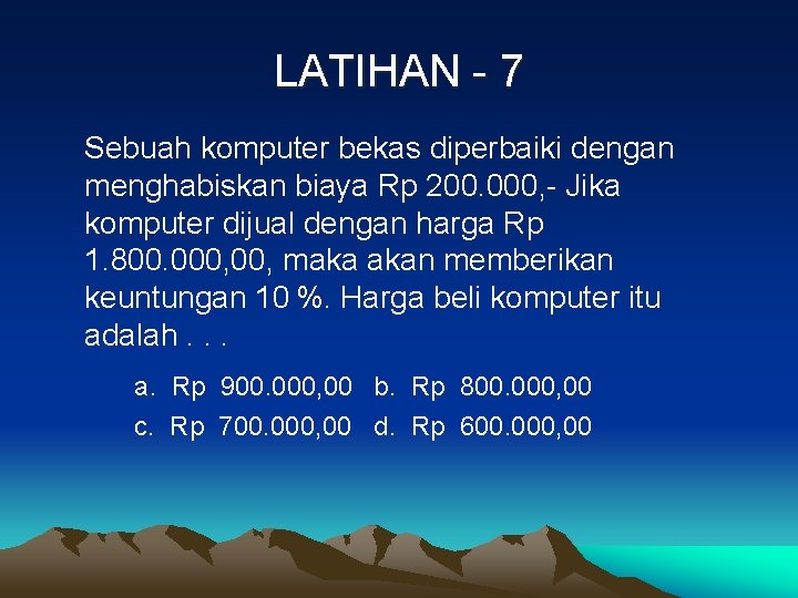 LATIHAN - 7 Sebuah komputer bekas diperbaiki dengan menghabiskan biaya Rp 200. 000, -